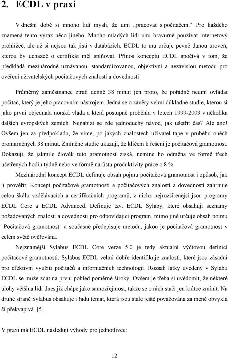 Přínos konceptu ECDL spočívá v tom, ţe předkládá mezinárodně uznávanou, standardizovanou, objektivní a nezávislou metodu pro ověření uţivatelských počítačových znalostí a dovedností.