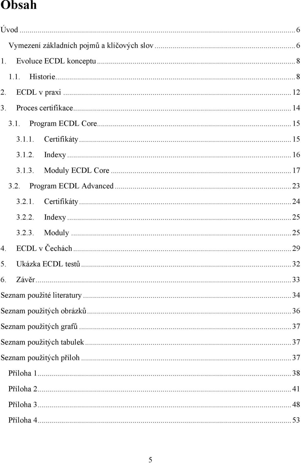 2.2. Indexy... 25 3.2.3. Moduly... 25 4. ECDL v Čechách... 29 5. Ukázka ECDL testů... 32 6. Závěr... 33 Seznam pouţité literatury... 34 Seznam pouţitých obrázků.