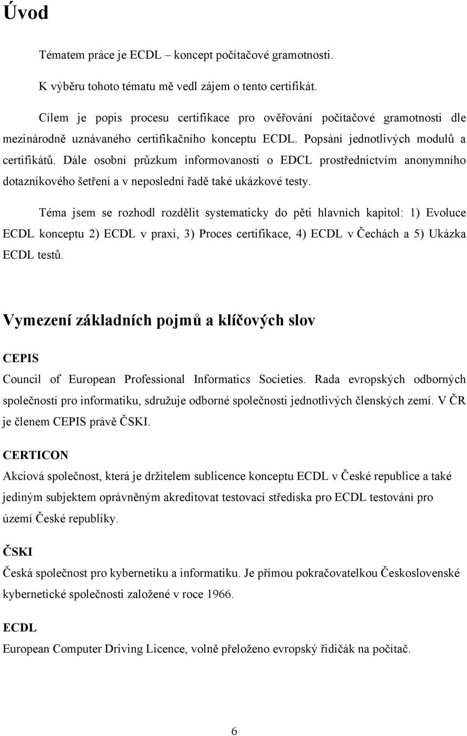 Dále osobní průzkum informovanosti o EDCL prostřednictvím anonymního dotazníkového šetření a v neposlední řadě také ukázkové testy.