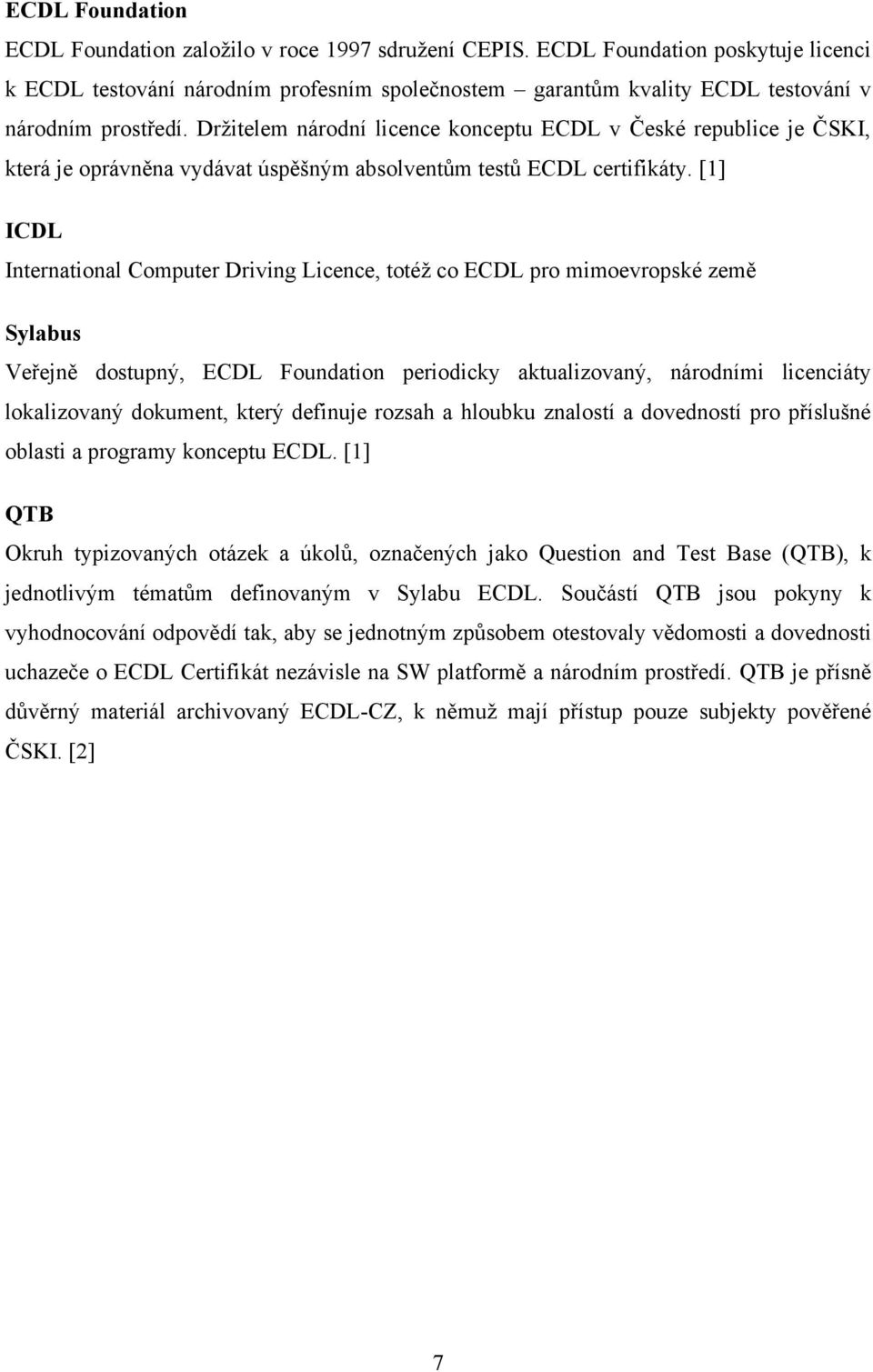 Drţitelem národní licence konceptu ECDL v České republice je ČSKI, která je oprávněna vydávat úspěšným absolventům testů ECDL certifikáty.