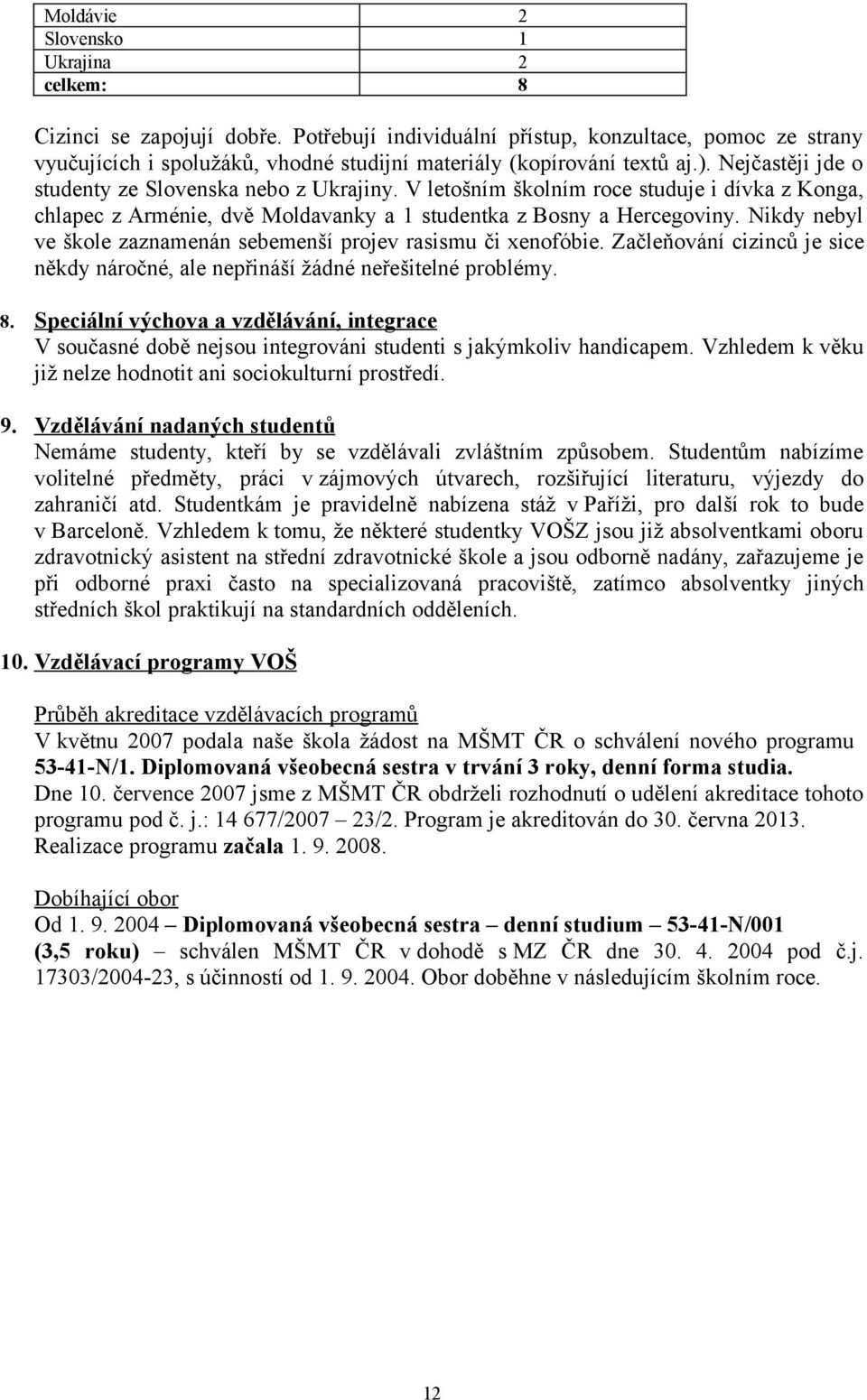 V letošním školním roce studuje i dívka z Konga, chlapec z Arménie, dvě Moldavanky a 1 studentka z Bosny a Hercegoviny. Nikdy nebyl ve škole zaznamenán sebemenší projev rasismu či xenofóbie.