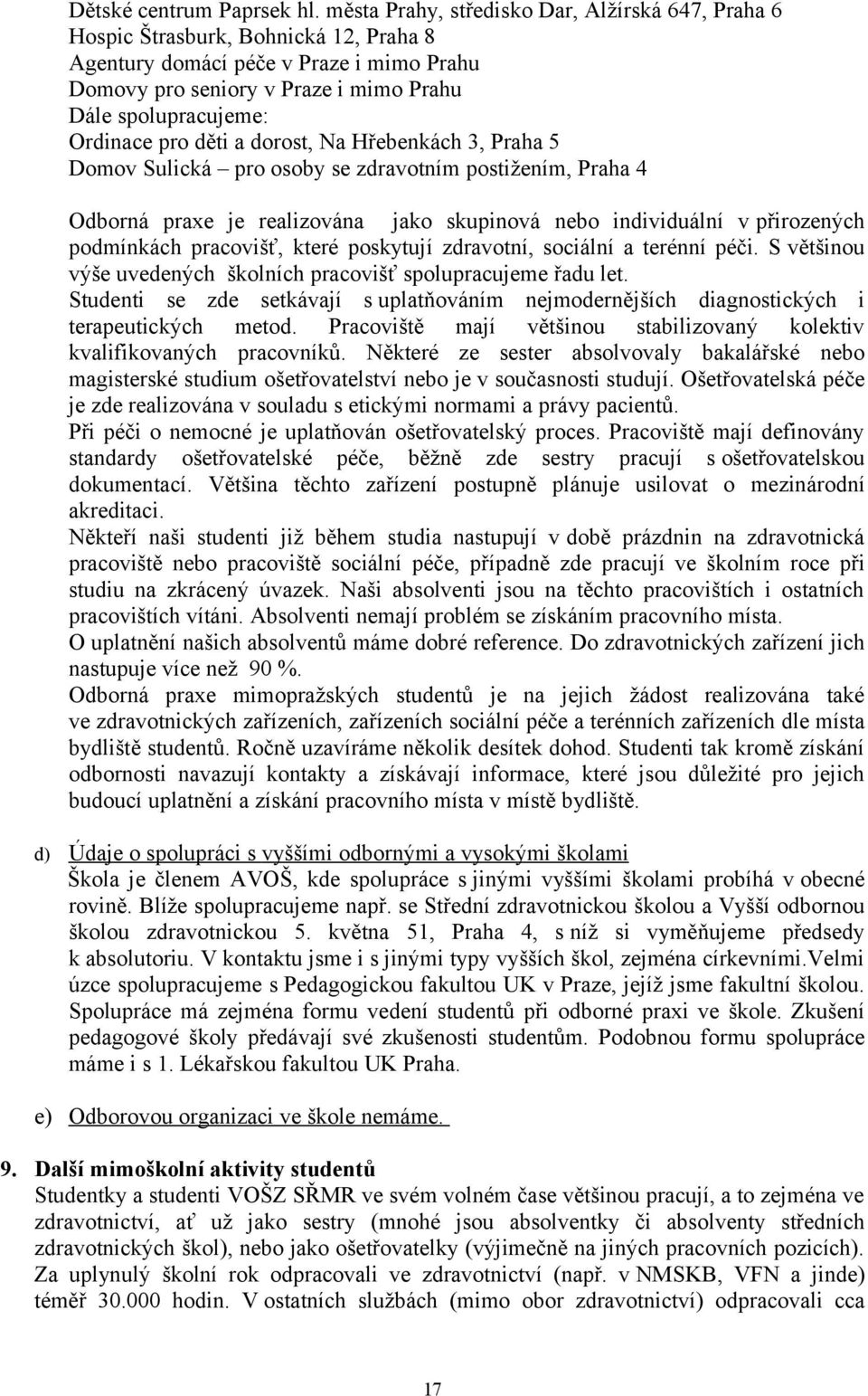 Ordinace pro děti a dorost, Na Hřebenkách 3, Praha 5 Domov Sulická pro osoby se zdravotním postižením, Praha 4 Odborná praxe je realizována jako skupinová nebo individuální v přirozených podmínkách