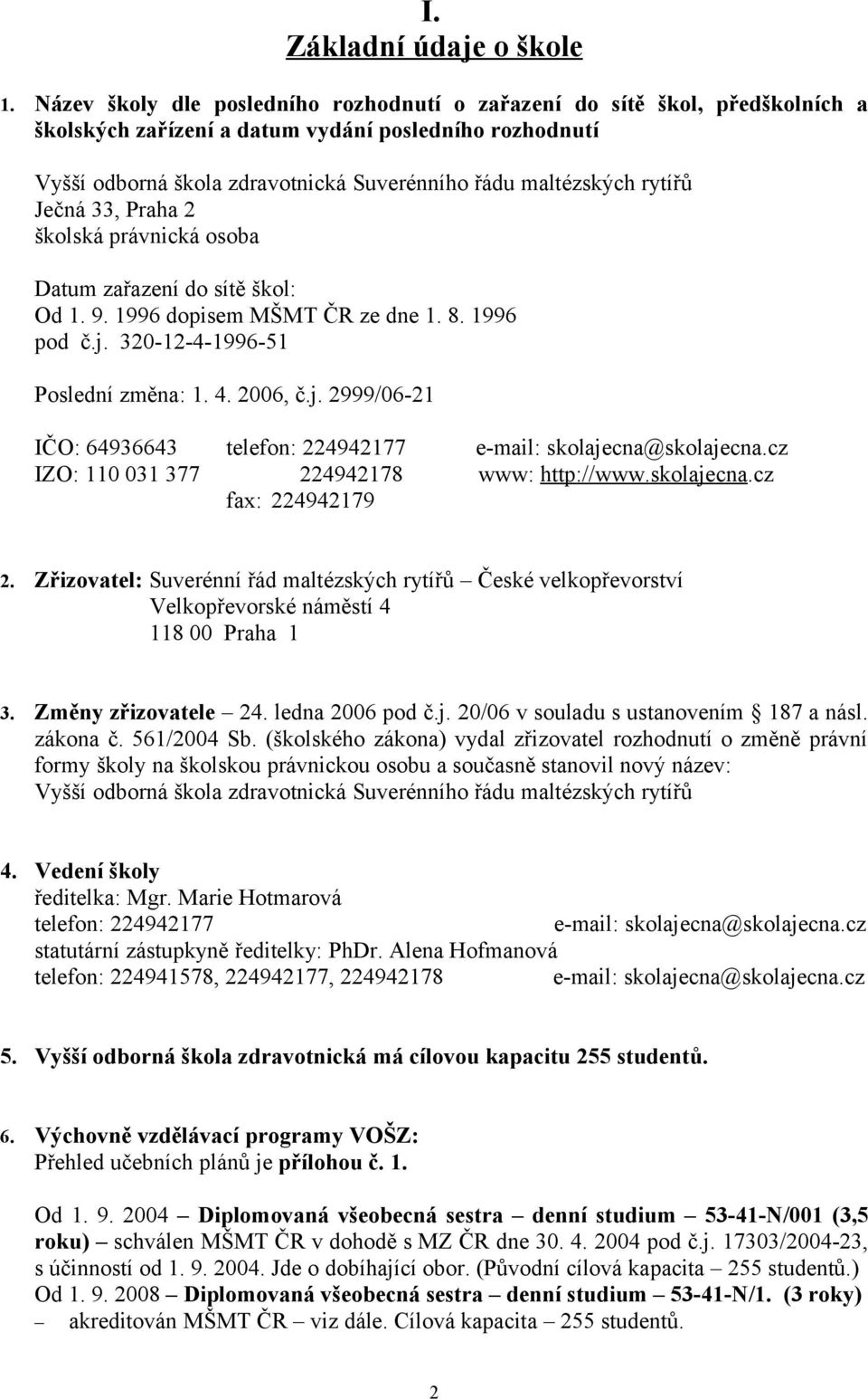 rytířů Ječná 33, Praha 2 školská právnická osoba Datum zařazení do sítě škol: Od 1. 9. 1996 dopisem MŠMT ČR ze dne 1. 8. 1996 pod č.j.