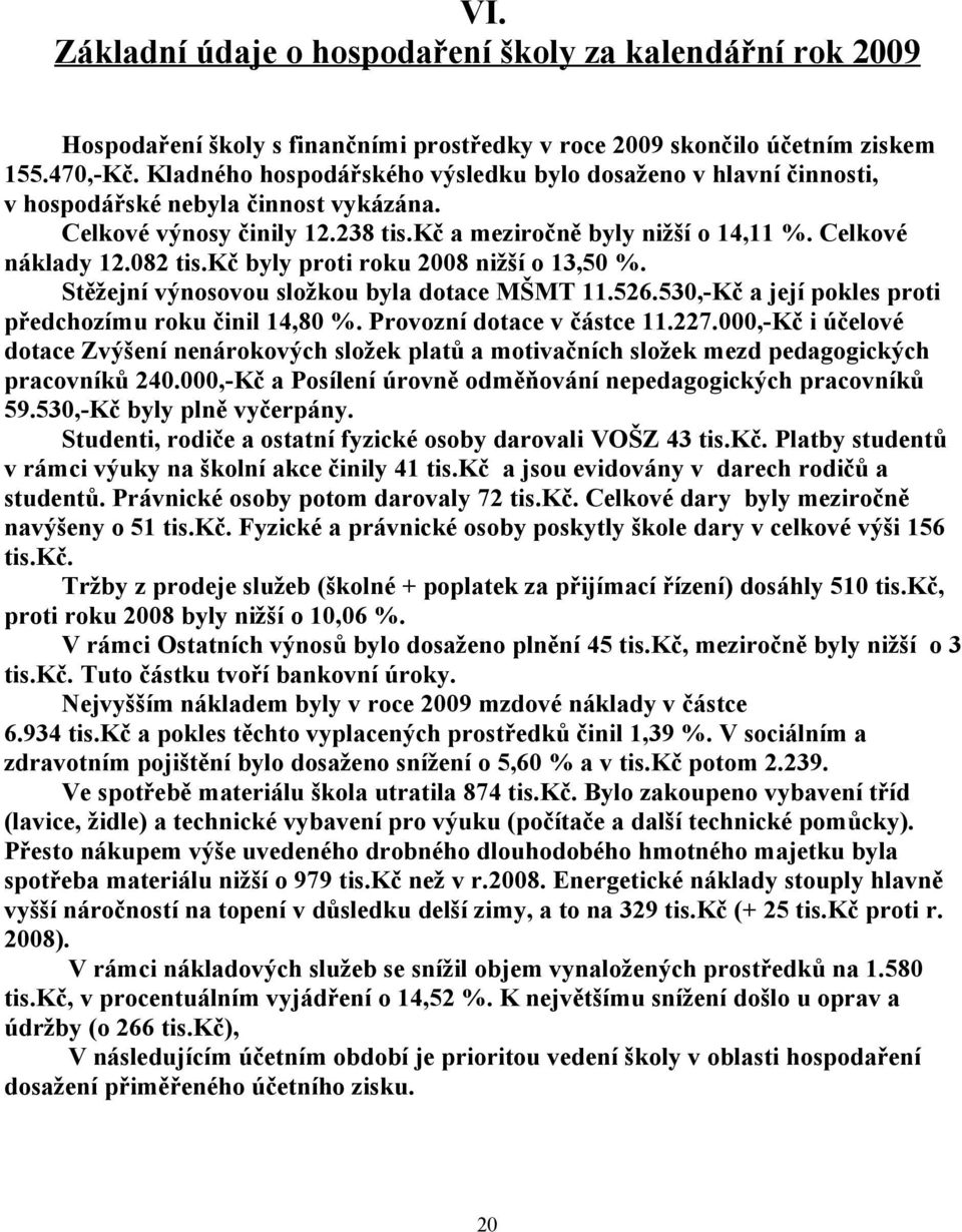 082 tis.kč byly proti roku 2008 nižší o 13,50 %. Stěžejní výnosovou složkou byla dotace MŠMT 11.526.530,-Kč a její pokles proti předchozímu roku činil 14,80 %. Provozní dotace v částce 11.227.