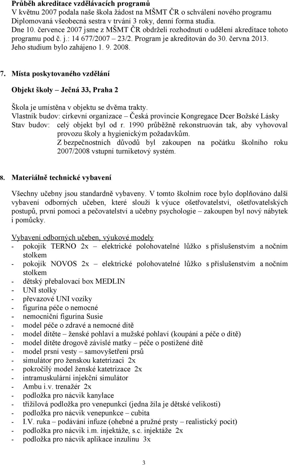 Místa poskytovaného vzdělání Objekt školy Ječná 33, Praha 2 Škola je umístěna v objektu se dvěma trakty.