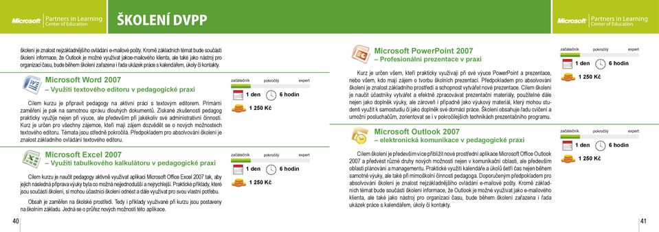 práce s kalendářem, úkoly či kontakty. Microsoft Word 2007 Využití textového editoru v pedagogické praxi Cílem kurzu je připravit pedagogy na aktivní práci s textovým editorem.