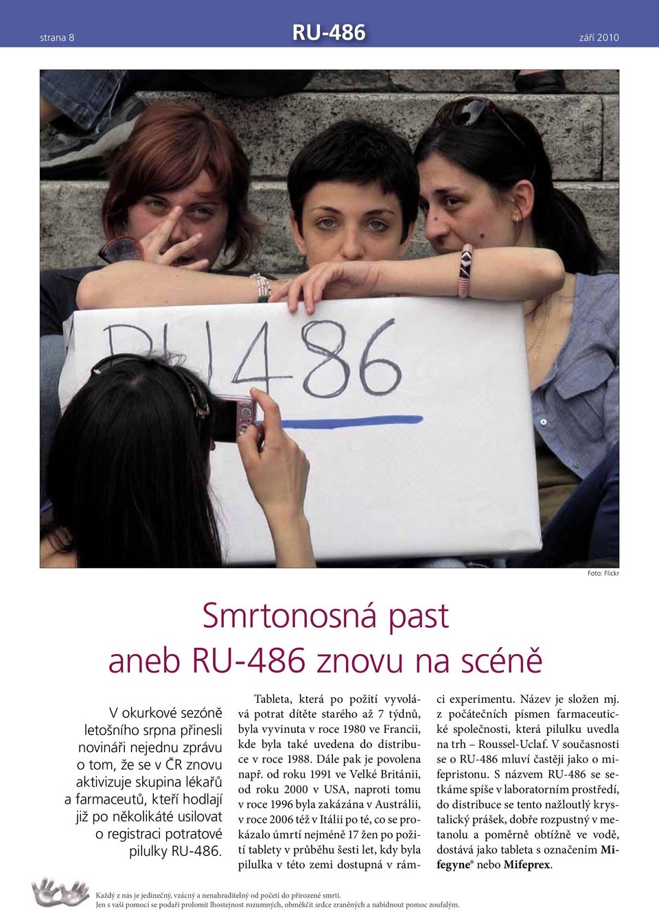 Tableta, která po požití vyvolává potrat dítěte starého až 7 týdnů, byla vyvinuta v roce 1980 ve Francii, kde byla také uvedena do distribuce v roce 1988. Dále pak je povolena např.