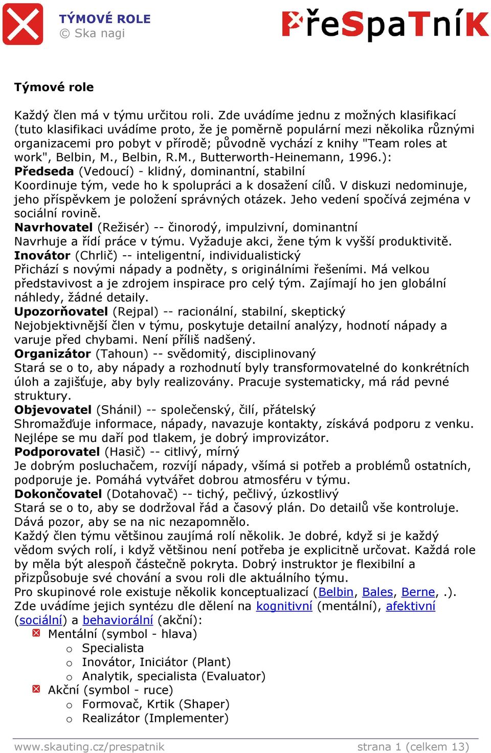 , Belbin, R.M., Butterwrth-Heinemann, 1996.): Předseda (Veducí) - klidný, dminantní, stabilní Krdinuje tým, vede h k splupráci a k dsažení cílů.