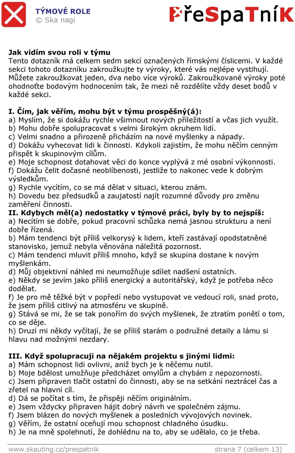 Čím, jak věřím, mhu být v týmu prspěšný(á): a) Myslím, že si dkážu rychle všimnut nvých příležitstí a včas jich využít. b) Mhu dbře splupracvat s velmi širkým kruhem lidí.