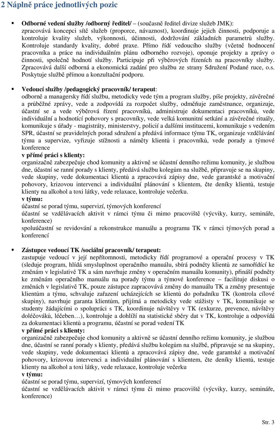 Přímo řídí vedoucího služby (včetně hodnocení pracovníka a práce na individuálním plánu odborného rozvoje), oponuje projekty a zprávy o činnosti, společně hodnotí služby.