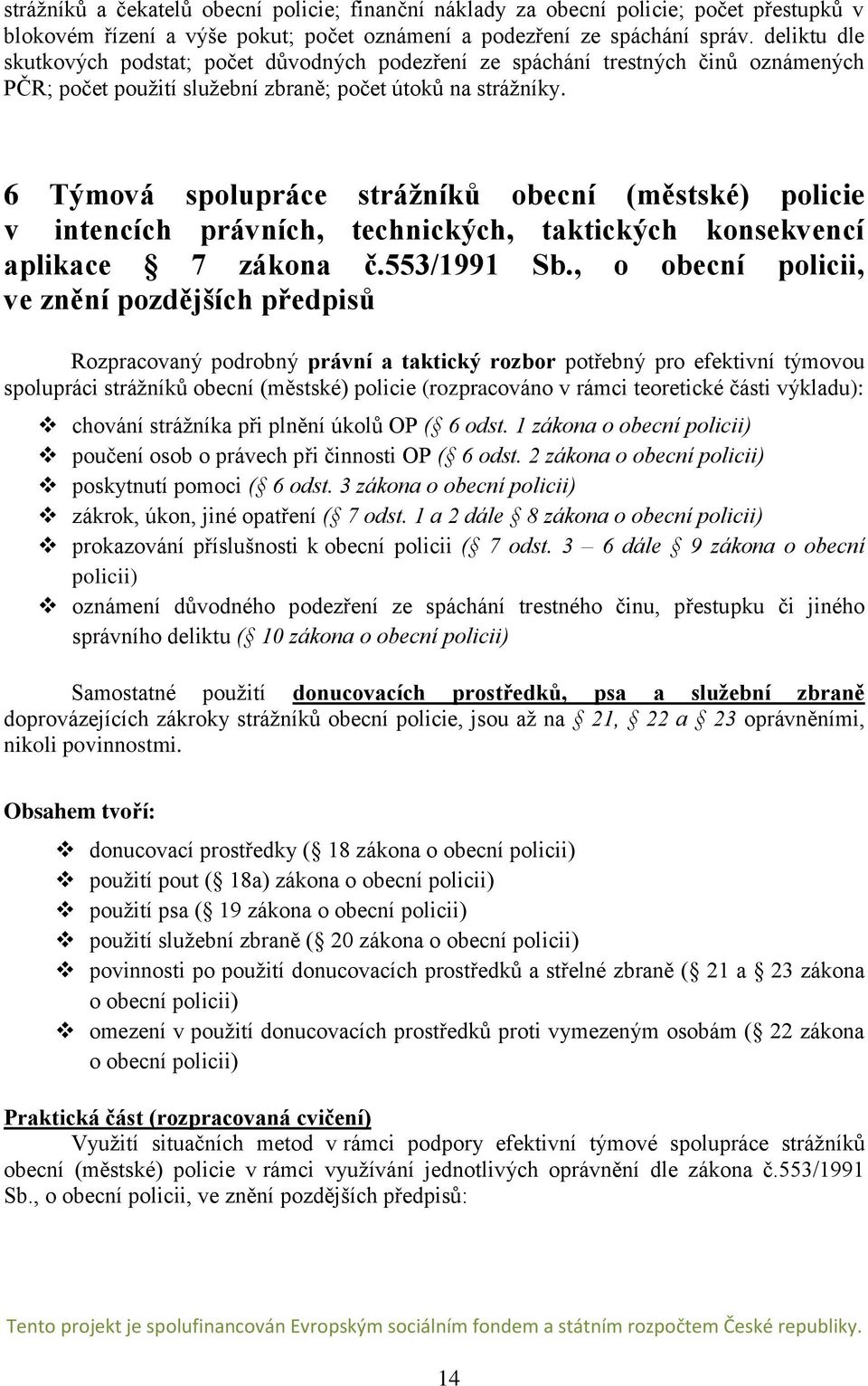 6 Týmová spolupráce strážníků obecní (městské) policie v intencích právních, technických, taktických konsekvencí aplikace 7 zákona č.553/1991 Sb.