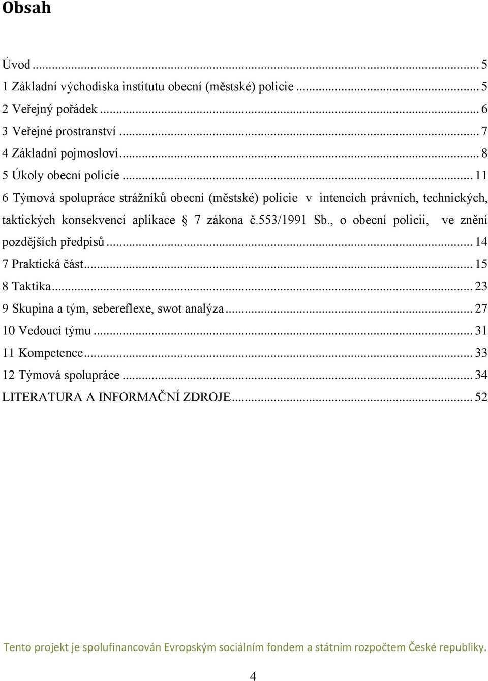 .. 11 6 Týmová spolupráce strážníků obecní (městské) policie v intencích právních, technických, taktických konsekvencí aplikace 7 zákona č.