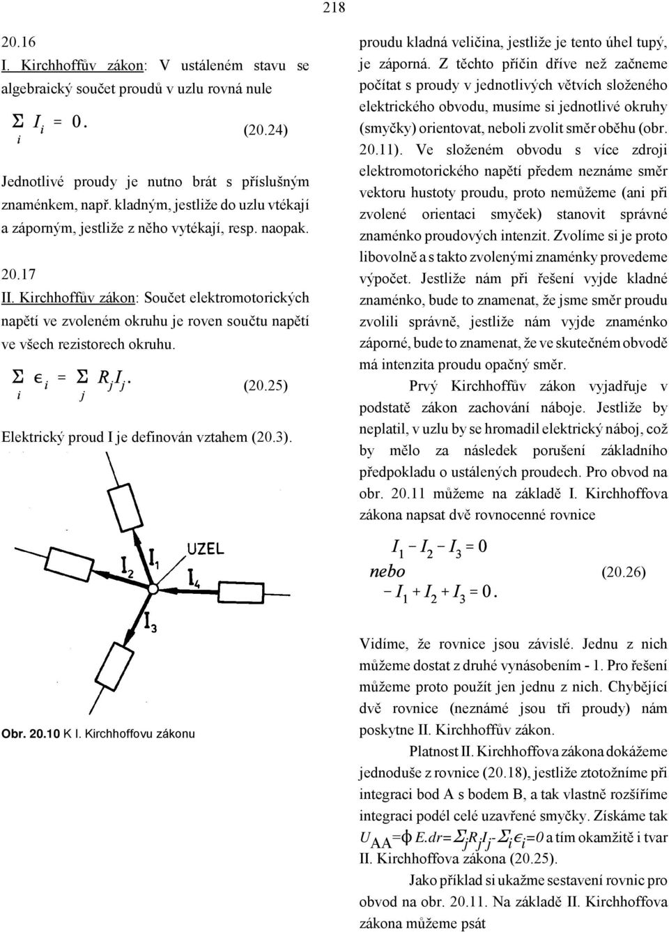Kirchhoffův zákon: Součet elektromotorických napětí ve zvoleném okruhu je roven součtu napětí ve všech rezistorech okruhu. (20.25) Elektrický proud I je definován vztahem (20.3).