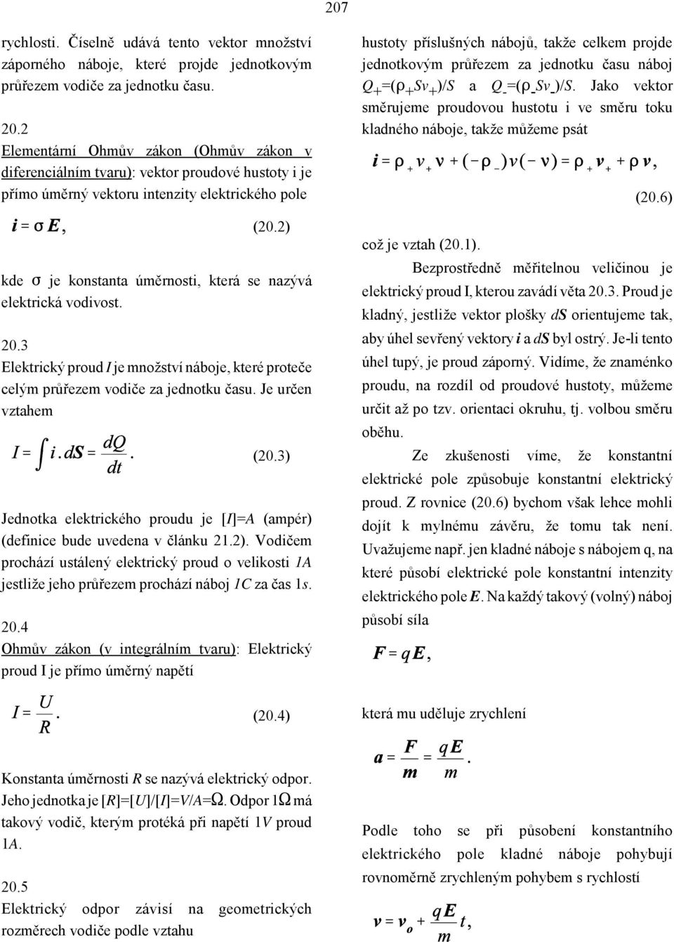 je konstanta úměrnosti, která se nazývá elektrická vodivost. 20.3 Elektrický proud I je množství náboje, které proteče celým průřezem vodiče za jednotku času. Je určen vztahem (20.