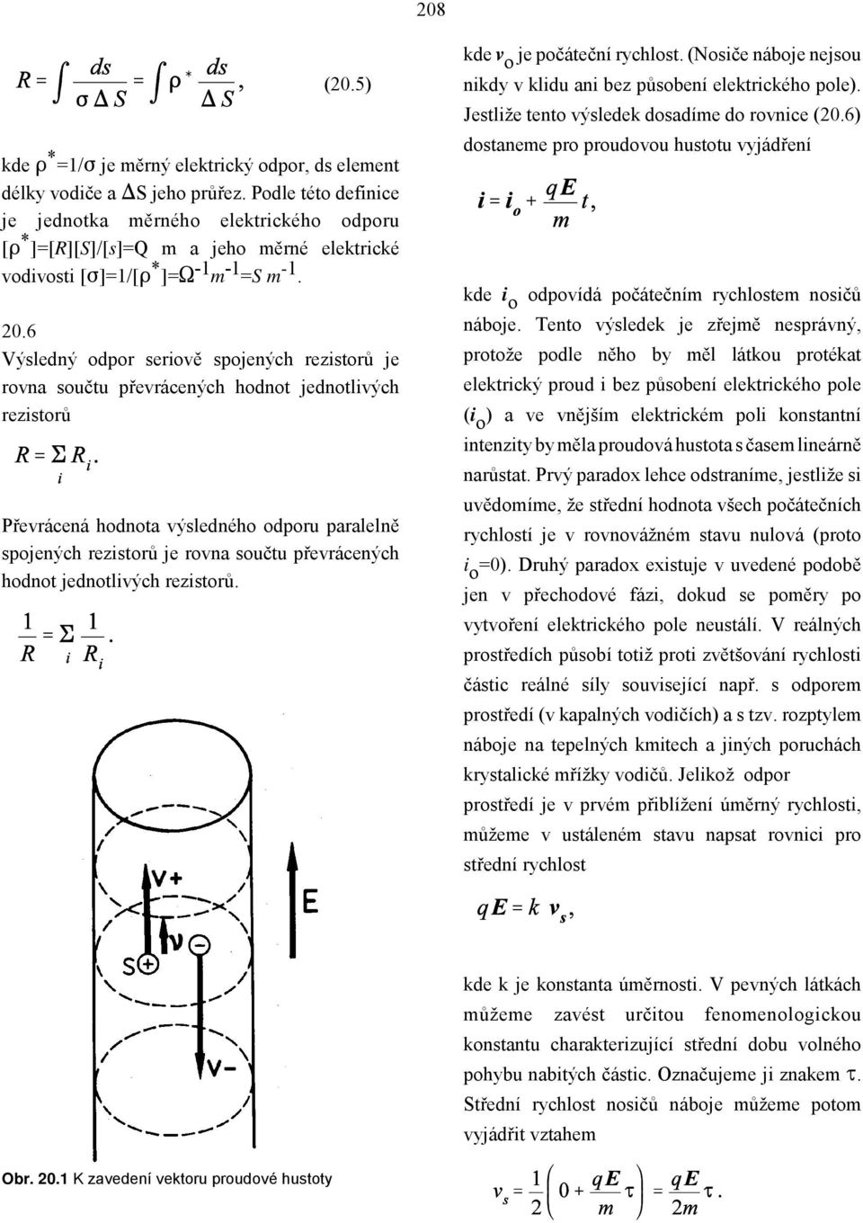 6 Výsledný odpor seriově spojených rezistorů je rovna součtu převrácených hodnot jednotlivých rezistorů Převrácená hodnota výsledného odporu paralelně spojených rezistorů je rovna součtu převrácených