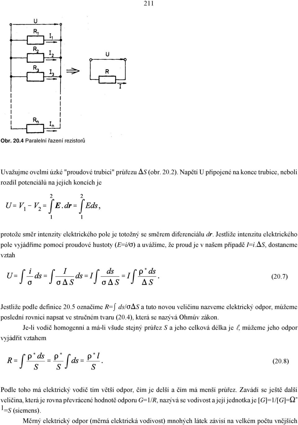 Jestliže intenzitu elektrického pole vyjádříme pomocí proudové hustoty (E=i/.) a uvážíme, že proud je v našem případě I=i.XS, dostaneme vztah (20.7) Jestliže podle definice 20.5 označíme R= ds/.