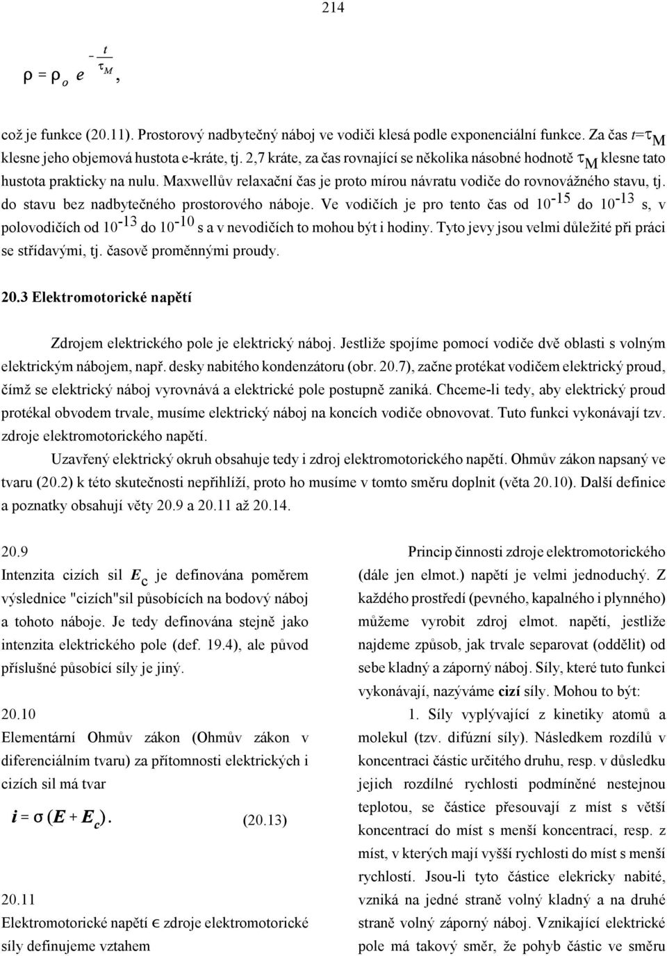 do stavu bez nadbytečného prostorového náboje. Ve vodičích je pro tento čas od 10-15 do 10-13 s, v polovodičích od 10-13 do 10-10 s a v nevodičích to mohou být i hodiny.