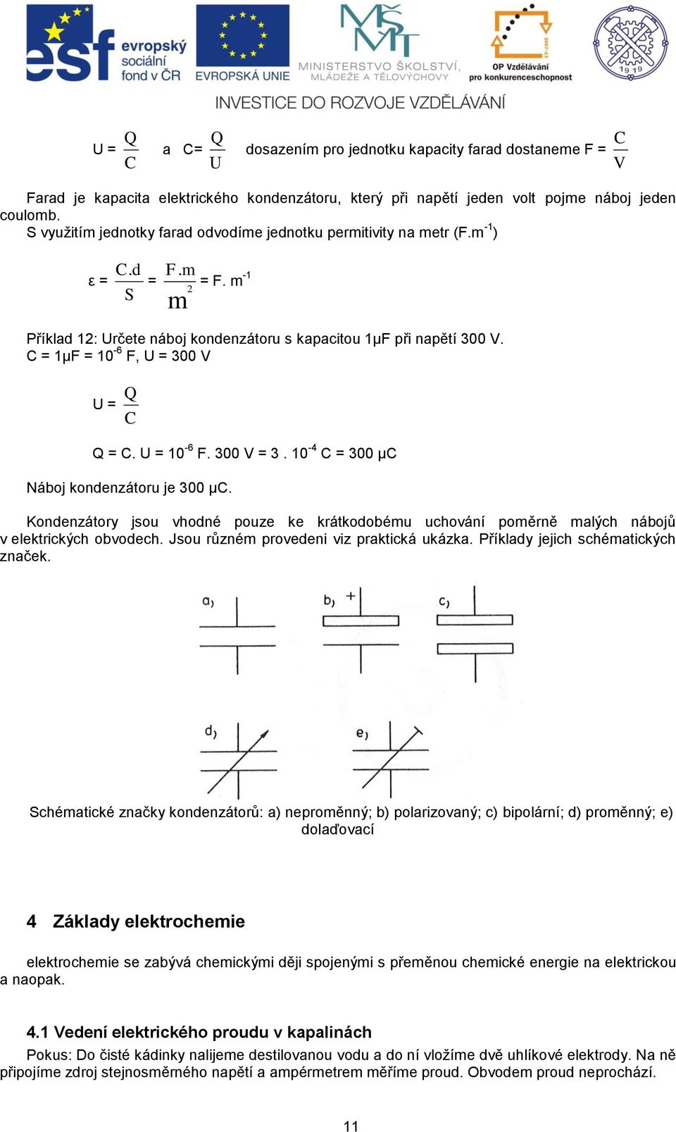 C = μf = 0-6 F, U = 300 V U = C Q Q = C. U = 0-6 F. 300 V = 3. 0-4 C = 300 μc Náboj kondenzátoru je 300 μc.