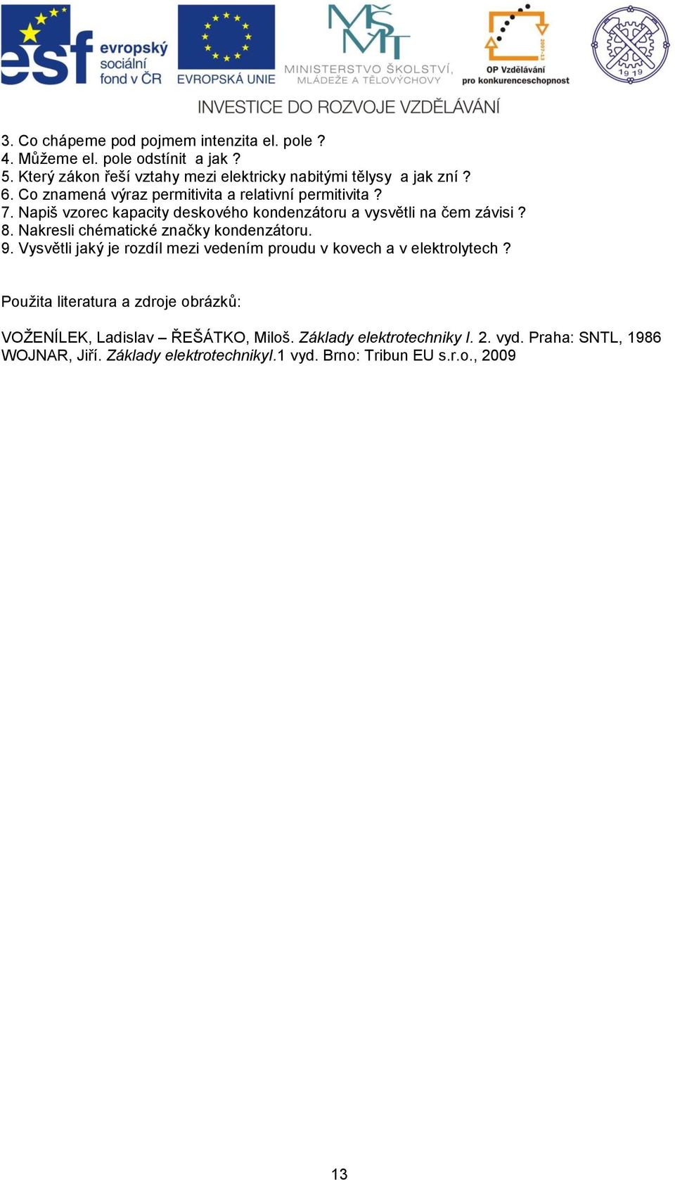 Nakresli chématické značky kondenzátoru. 9. Vysvětli jaký je rozdíl mezi vedením proudu v kovech a v elektrolytech?