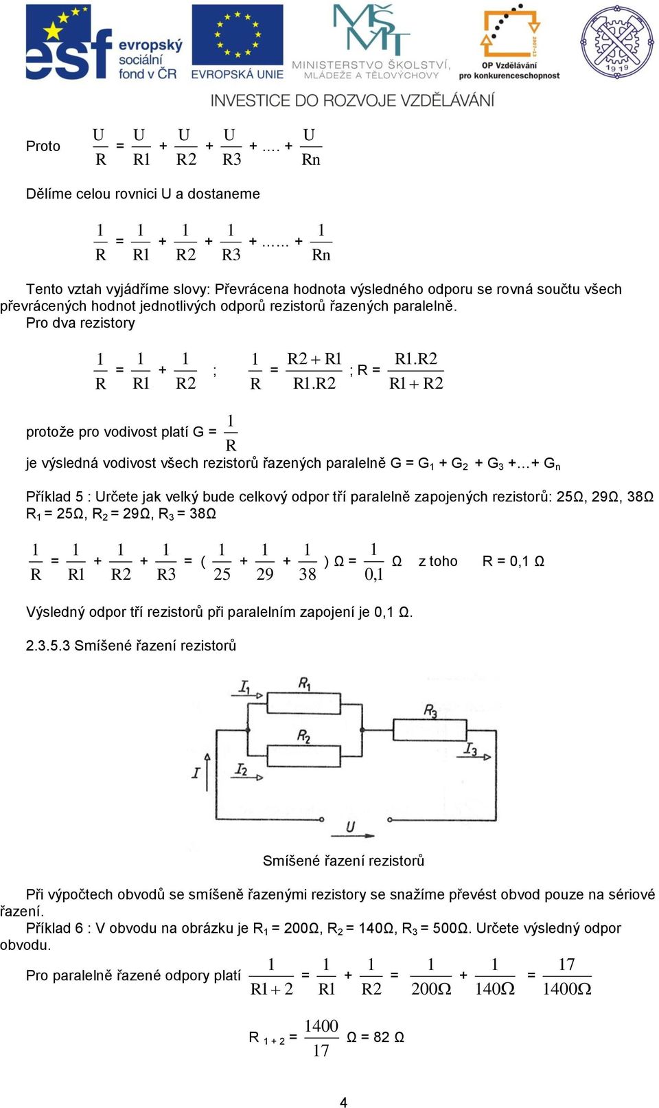 rezistorů řazených paralelně. Pro dva rezistory = R R + R2 ; R2 R = R R. R2 ; R = R.