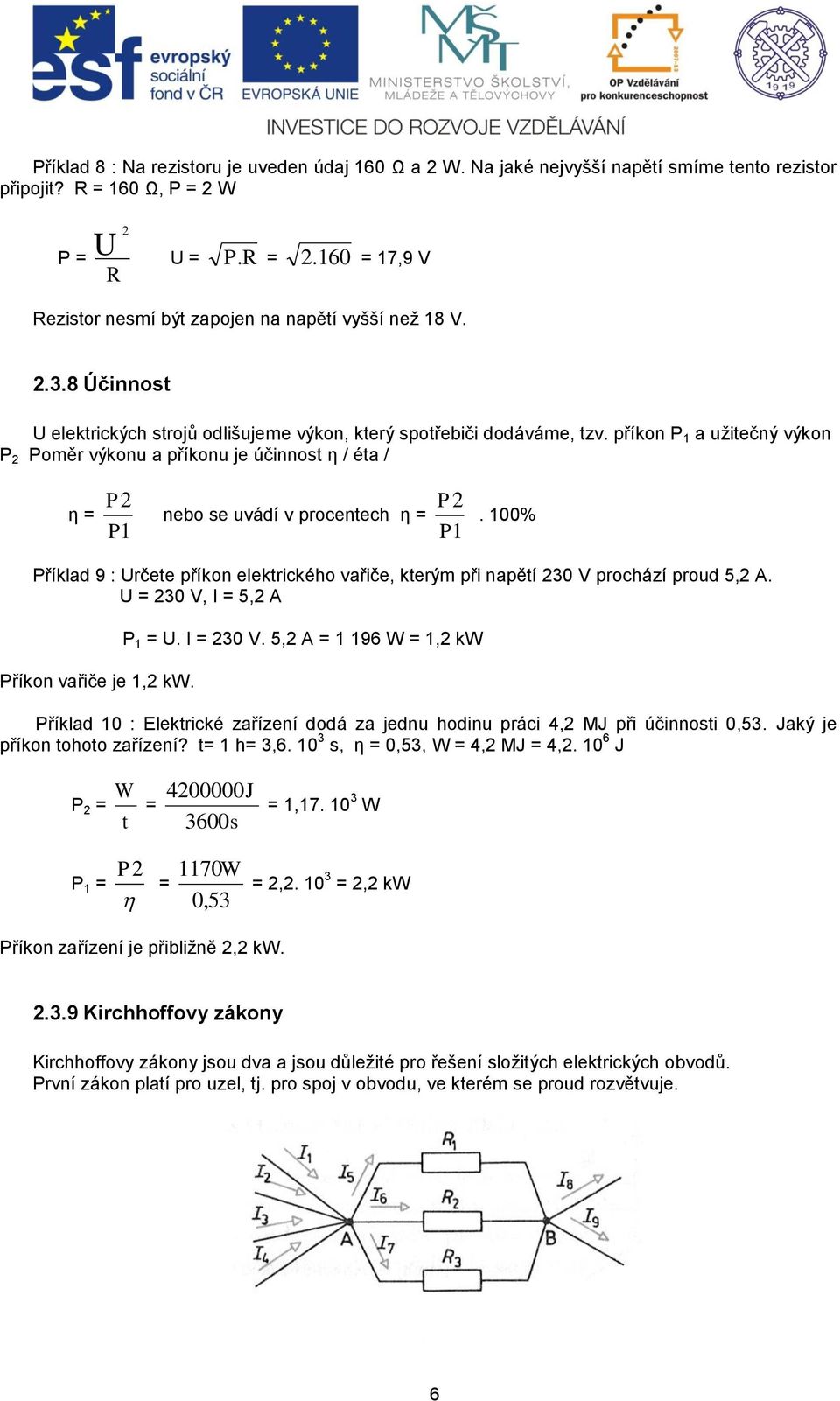 příkon P a užitečný výkon P 2 Poměr výkonu a příkonu je účinnost η / éta / η = P2 P nebo se uvádí v procentech η = P2 P.
