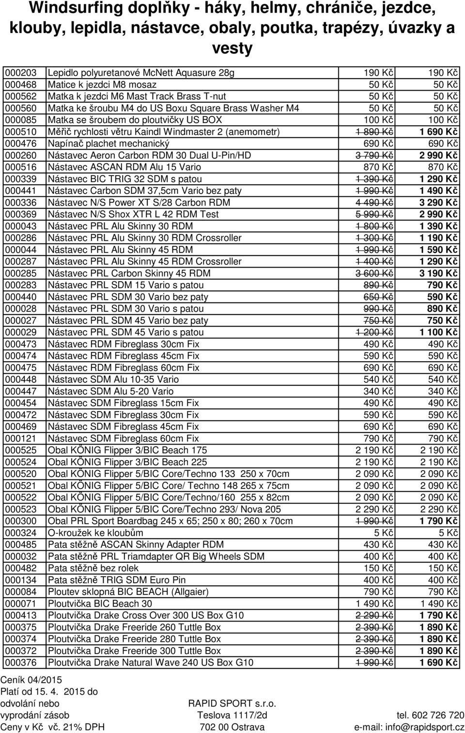 plachet mechanický 690 Kč 690 Kč 000260 Nástavec Aeron Carbon RDM 30 Dual U-Pin/HD 3 790 Kč 2 990 Kč 000516 Nástavec ASCAN RDM Alu 15 Vario 870 Kč 870 Kč 000339 Nástavec BIC TRIG 32 SDM s patou 1 390