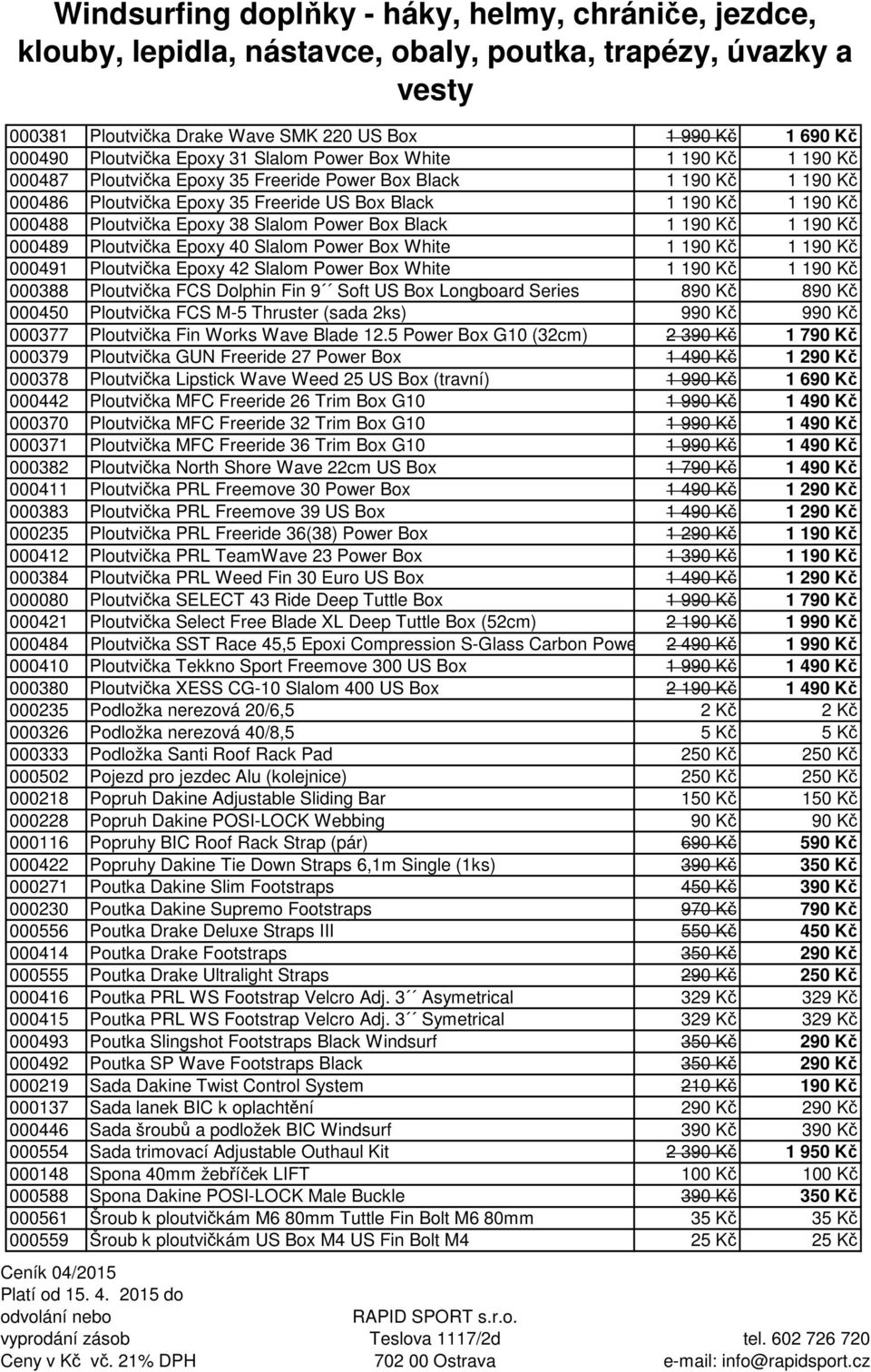 Kč 000491 Ploutvička Epoxy 42 Slalom Power Box White 1 190 Kč 1 190 Kč 000388 Ploutvička FCS Dolphin Fin 9 Soft US Box Longboard Series 890 Kč 890 Kč 000450 Ploutvička FCS M-5 Thruster (sada 2ks) 990