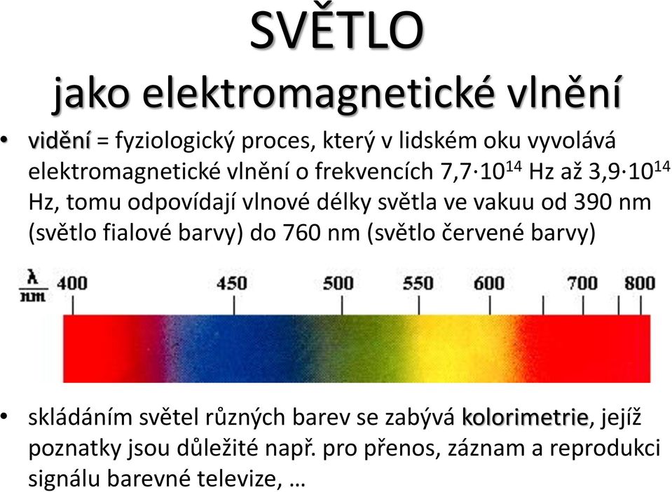 ve vakuu od 390 nm (světlo fialové barvy) do 760 nm (světlo červené barvy) skládáním světel různých barev