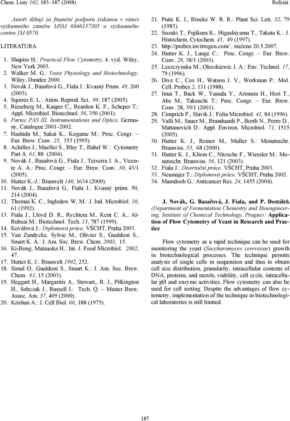 Rieseberg M., Kasper C., Reardon K. F., Scheper T.: Appl. Microbiol. Biotechnol. 56, 350 (2001). 6. Partec PAS III, Instrumentations and Optics. Germany, Catalogue 2001 2002. 7. Hashida M., Sakai K.