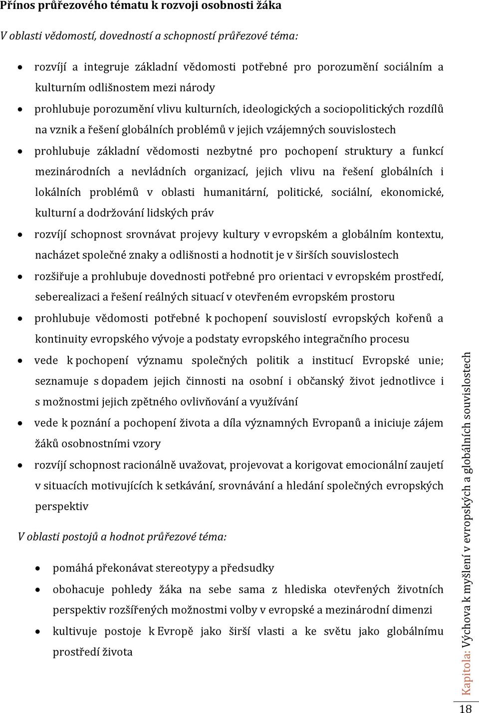 vědomosti nezbytné pro pochopení struktury a funkcí mezinárodních a nevládních organizací, jejich vlivu na řešení globálních i lokálních problémů v oblasti humanitární, politické, sociální,