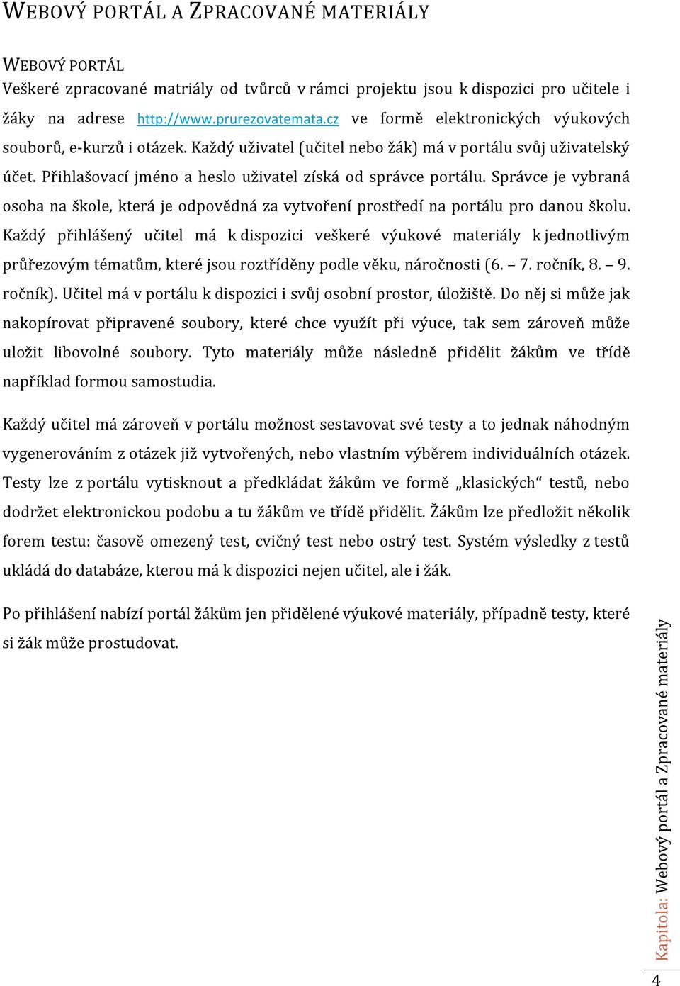 Správce je vybraná osoba na škole, která je odpovědná za vytvoření prostředí na portálu pro danou školu.