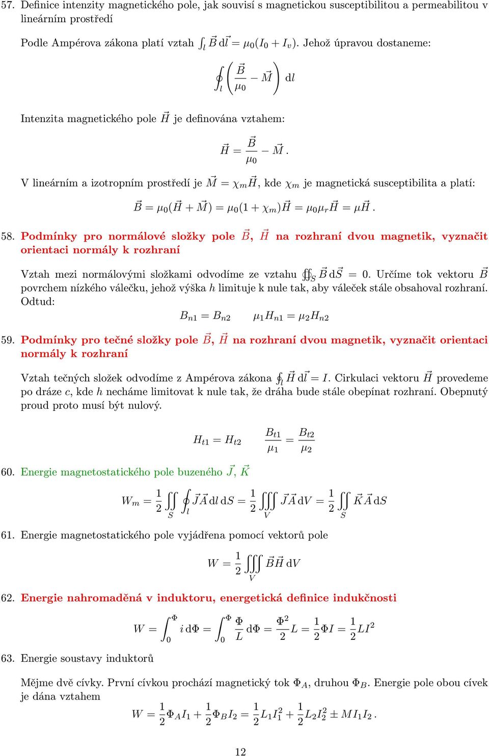 ineárním a izotropním prostředí je M = χ m H, kde χm je magnetická susceptibiita a patí: B = µ 0 ( H + M) = µ 0 (1 + χ m ) H = µ 0 µ r H = µ H. 58.