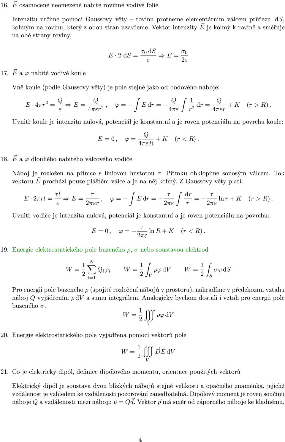 E a ϕ nabité vodivé koue ně koue (pode Gaussovy věty) je poe stejné jako od bodového náboje: E 4πr 2 = Q ε E = Q 4πεr 2, ϕ = E dr = Q 1 4πε r 2 dr = Q + K (r > R).