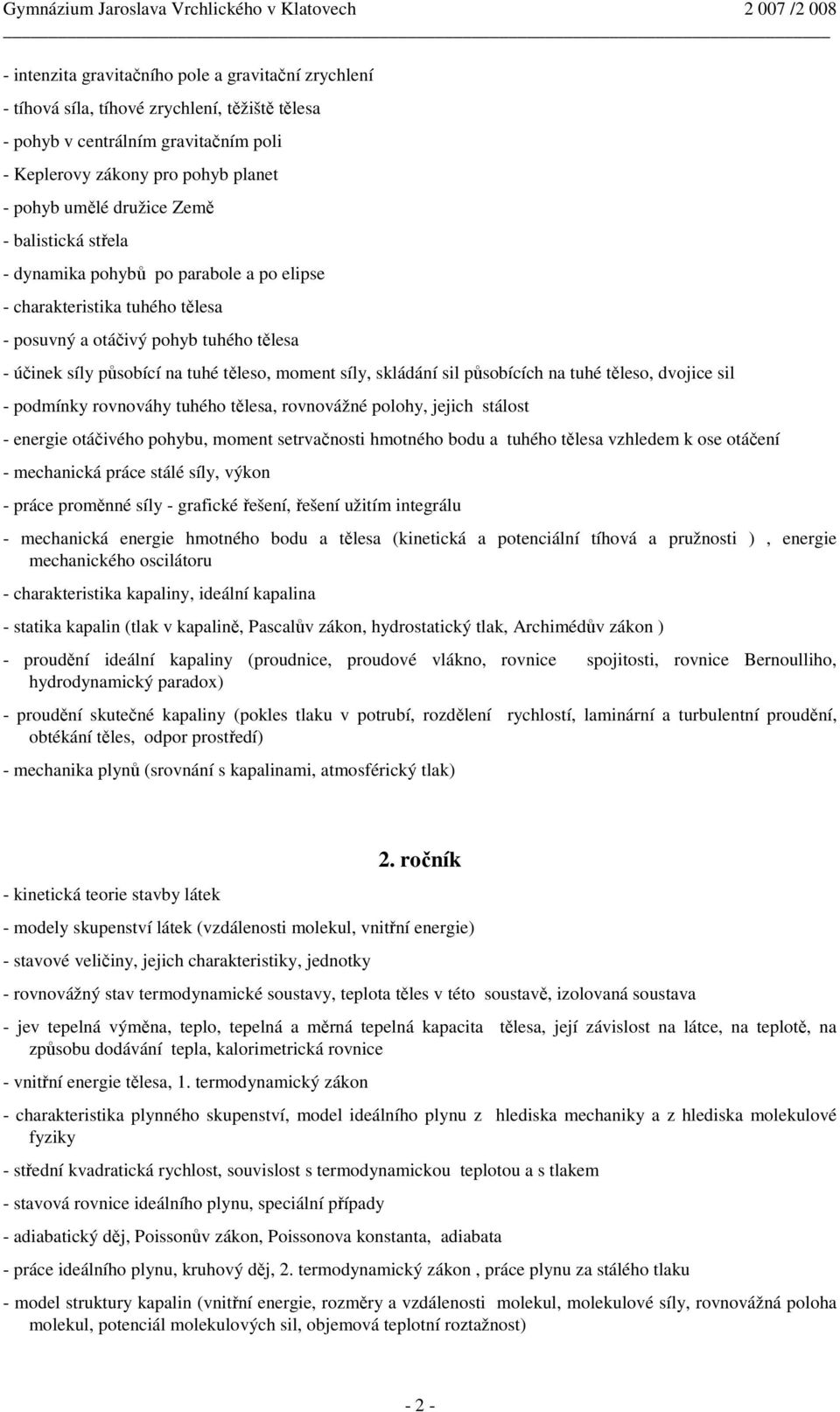 sil působících na tuhé těleso, dvojice sil - podmínky rovnováhy tuhého tělesa, rovnovážné polohy, jejich stálost - energie otáčivého pohybu, moment setrvačnosti hmotného bodu a tuhého tělesa vzhledem