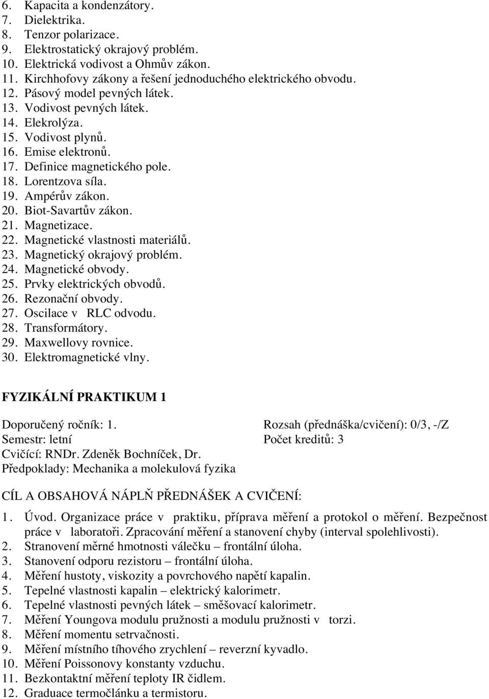 Definice magnetického pole. 18. Lorentzova síla. 19. Ampérův zákon. 20. Biot-Savartův zákon. 21. Magnetizace. 22. Magnetické vlastnosti materiálů. 23. Magnetický okrajový problém. 24.