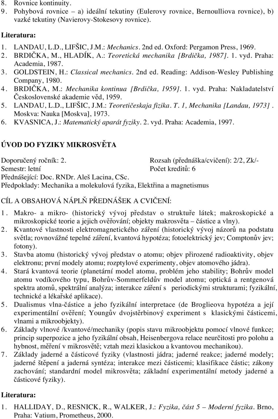 Reading: Addison-Wesley Publishing Company, 1980. 4. BRDIČKA, M.: Mechanika kontinua [Brdička, 1959]. 1. vyd. Praha: Nakladatelství Československé akademie věd, 1959. 5. LANDAU, L.D., LIFŠIC, J.M.: Teoretičeskaja fizika.