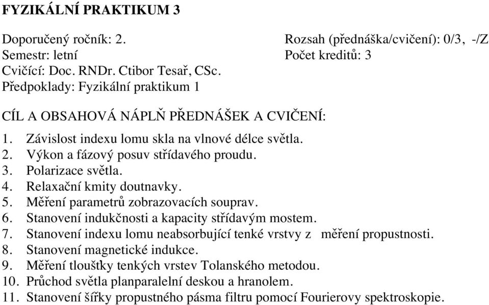 Měření parametrů zobrazovacích souprav. 6. Stanovení indukčnosti a kapacity střídavým mostem. 7. Stanovení indexu lomu neabsorbující tenké vrstvy z měření propustnosti. 8.