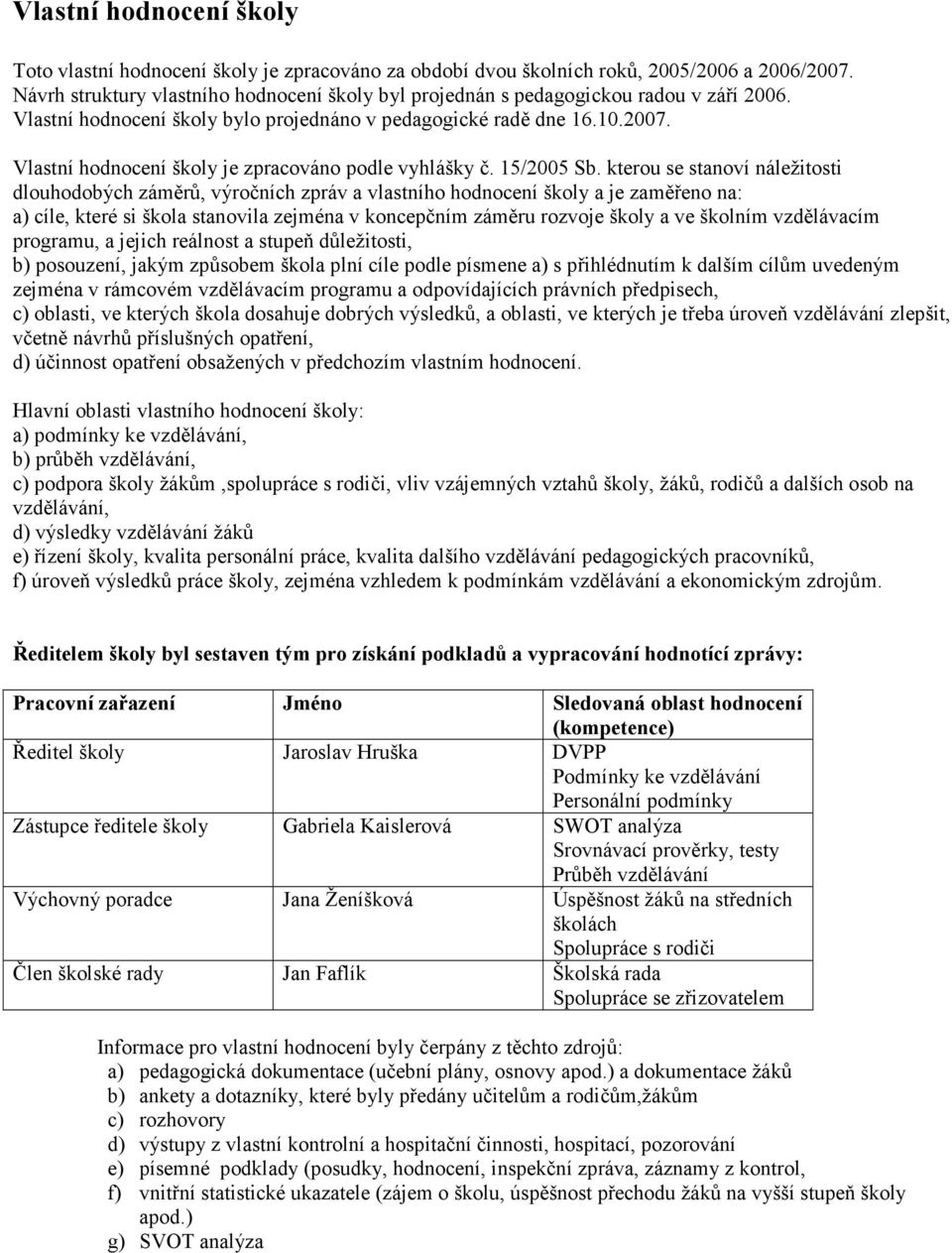 Vlastní hodnocení školy je zpracováno podle vyhlášky č. 15/2005 Sb.