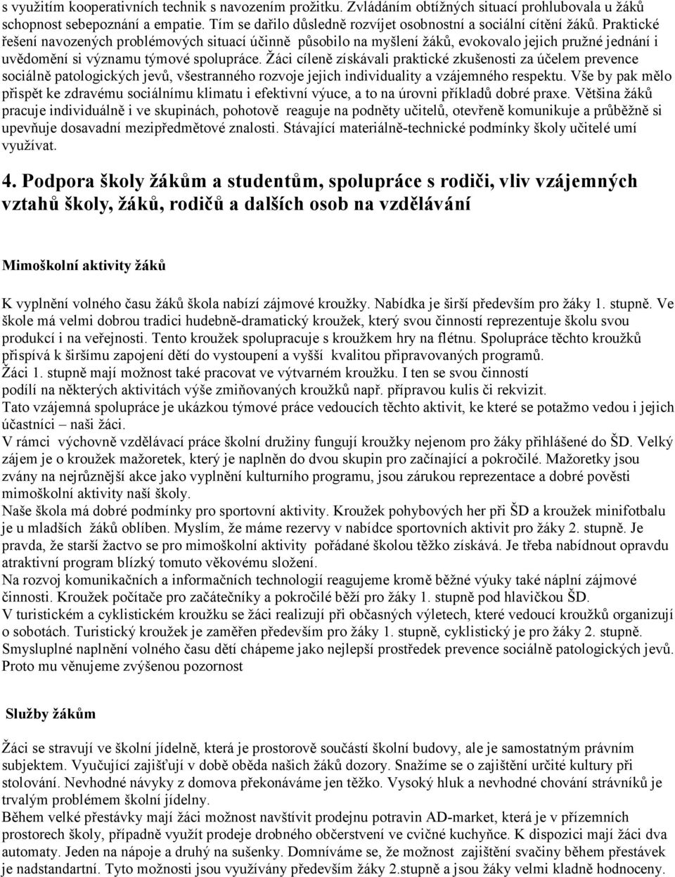 Praktické řešení navozených problémových situací účinně působilo na myšlení žáků, evokovalo jejich pružné jednání i uvědomění si významu týmové spolupráce.