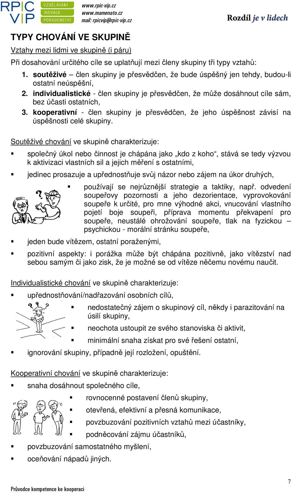 kooperativní - člen skupiny je přesvědčen, že jeho úspěšnost závisí na úspěšnosti celé skupiny.