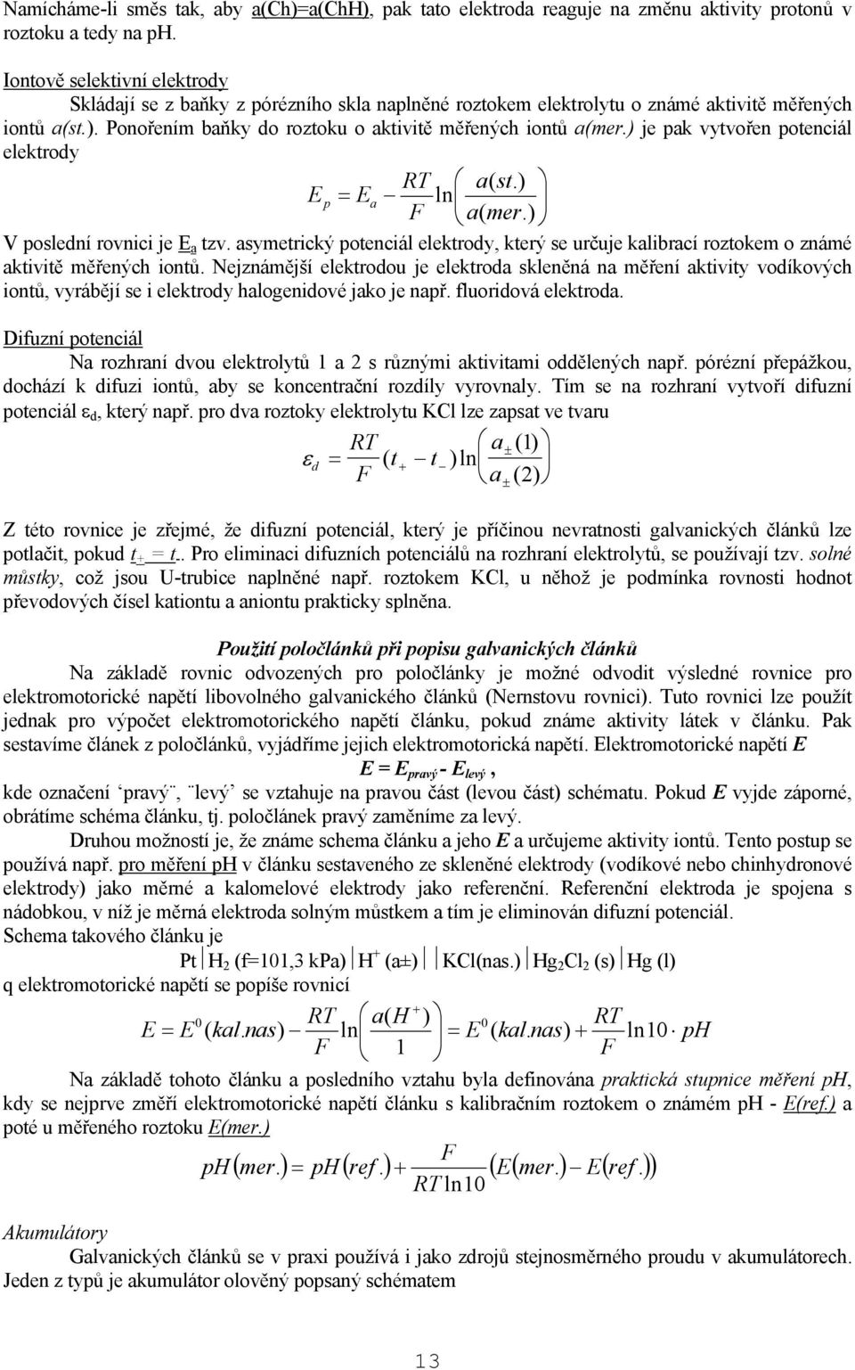 ) je ak vytvořen otenciál elektrody RT a( st.) E Ea ln F a( mer.) V oslední rovnici je E a tzv. asymetrický otenciál elektrody, který se určuje kalibrací roztokem o známé aktivitě měřených iontů.