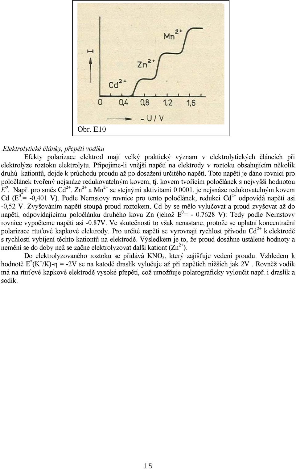 Toto naětí je dáno rovnicí ro oločlánek tvořený nejsnáze redukovatelným kovem, tj. kovem tvořícím oločlánek s nejvyšší hodnotou E. Nař. ro směs Cd, Zn a Mn se stejnými aktivitami.