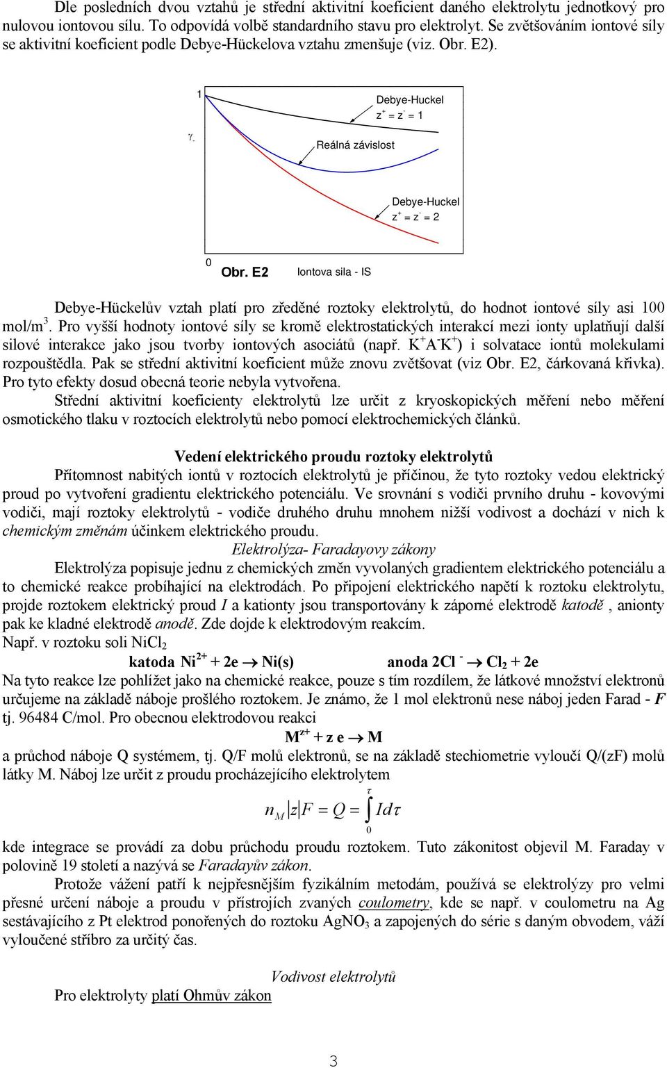 E Iontova sila - IS Debye-Hückelův vztah latí ro zředěné roztoky elektrolytů, do hodnot iontové síly asi 1 mol/m 3.