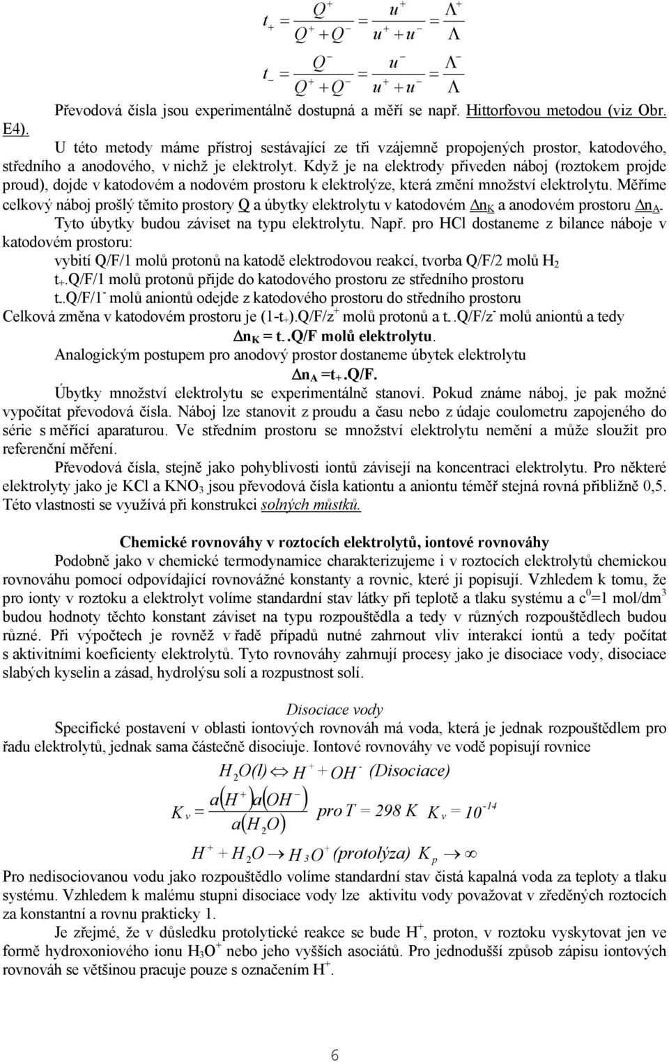 Když je na elektrody řiveden náboj (roztokem rojde roud), dojde v katodovém a nodovém rostoru k elektrolýze, která změní množství elektrolytu.