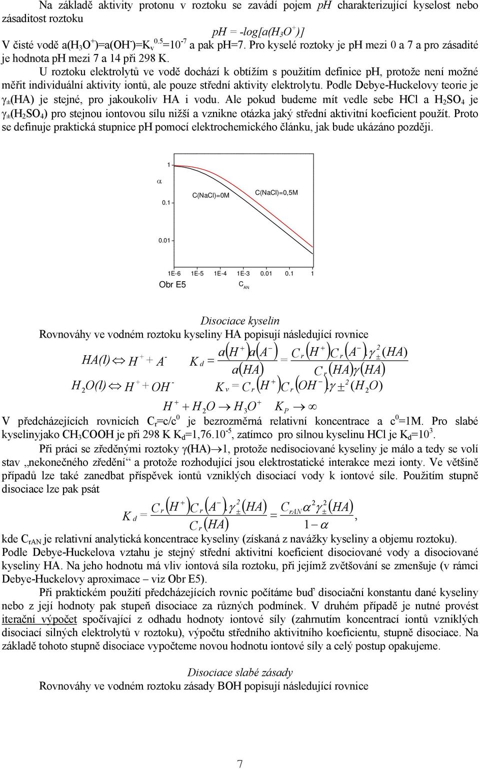 U roztoku elektrolytů ve vodě dochází k obtížím s oužitím definice H, rotože není možné měřit individuální aktivity iontů, ale ouze střední aktivity elektrolytu.