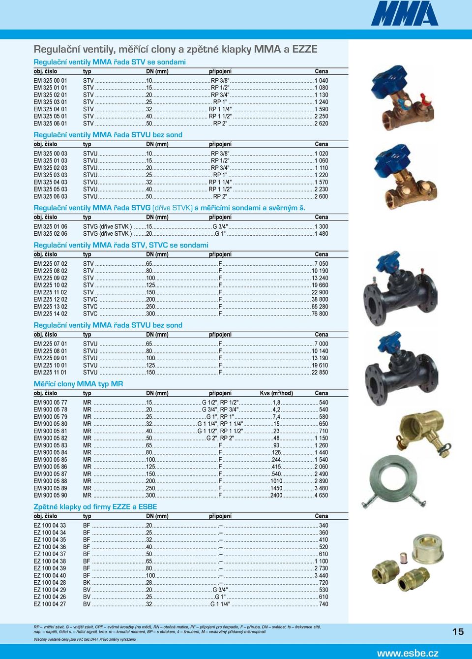 .. 2 250 EM 325 06 01 STV...50... RP 2"... 2 620 Regulační ventily MMA řada STVU bez sond obj. číslo typ DN (mm) připojení ena EM 325 00 03 STVU...10...RP 3/8"... 1 020 EM 325 01 03 STVU...15...RP 1/2".