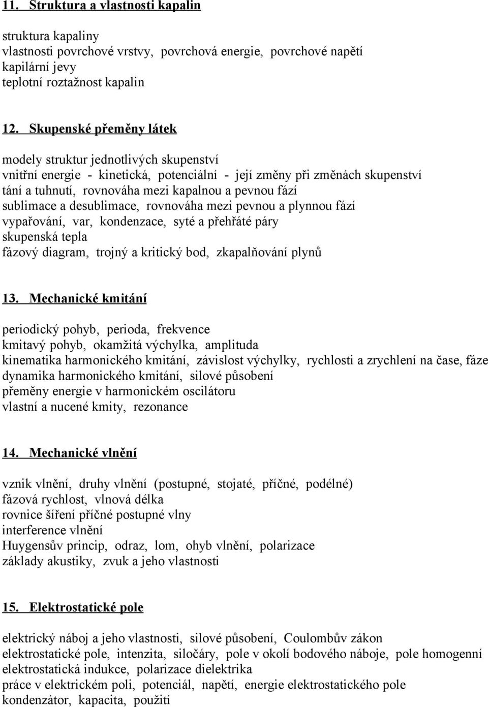 sublimace a desublimace, rovnováha mezi pevnou a plynnou fází vypařování, var, kondenzace, syté a přehřáté páry skupenská tepla fázový diagram, trojný a kritický bod, zkapalňování plynů 13.