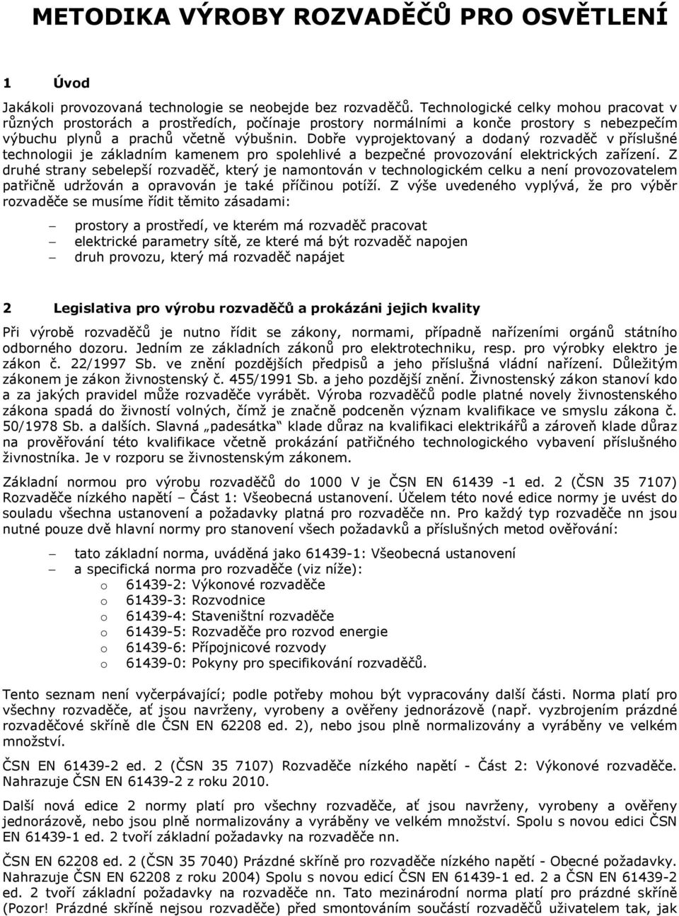 Dobře vyprojektovaný a dodaný rozvaděč v příslušné technologii je základním kamenem pro spolehlivé a bezpečné provozování elektrických zařízení.