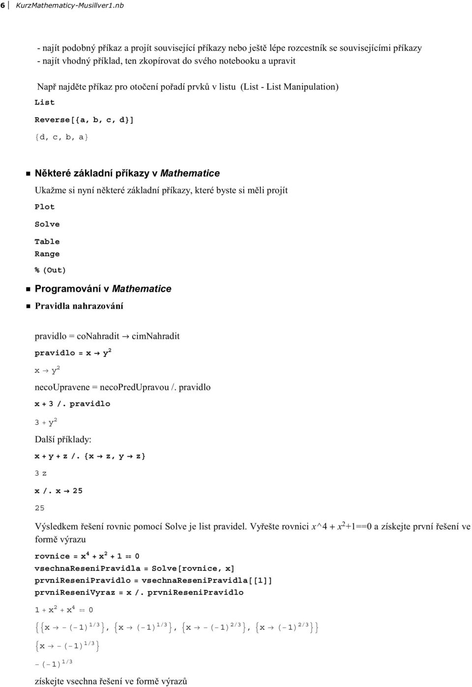 Solve Table Range Out Programování v athematice Pravidla nahrazování pravidlo = conahradit cimnahradit pravidlo x y x y necoupravene = necopredupravou /. pravidlo x 3.