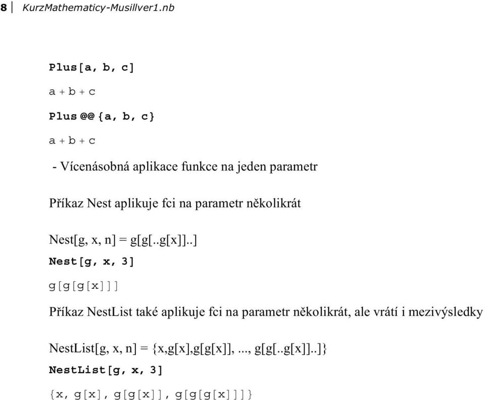 .] Nest g, x, 3 g g g x P íkaz NestList také aplikuje fci na parametr n kolikrát, ale vrátí
